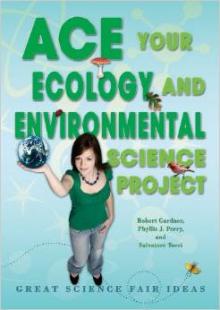 Ace Your Ecology and Environmental Science Project: Great Science Fair Ideas book