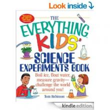The Everything Kids' Science Experiments Book: Boil Ice, Float Water, Measure Gravity-Challenge the World Around You! book