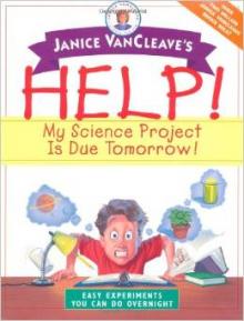 Help! My Science Project Is Due Tomorrow! Easy Experiments You Can Do Overnight book